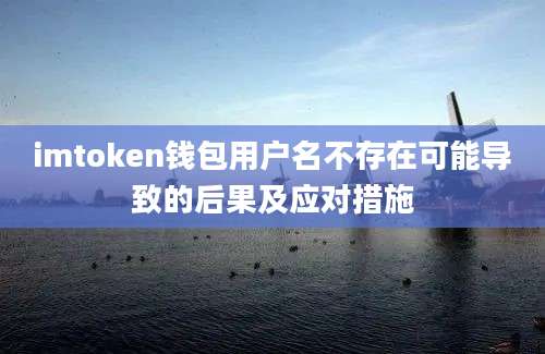 imtoken钱包用户名不存在可能导致的后果及应对措施