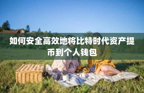 如何安全高效地将比特时代资产提币到个人钱包