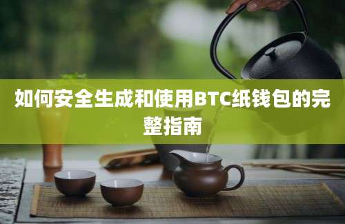 如何安全生成和使用BTC纸钱包的完整指南