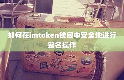 如何在imtoken钱包中安全地进行签名操作