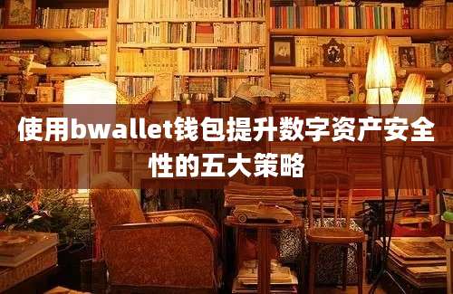 使用bwallet钱包提升数字资产安全性的五大策略