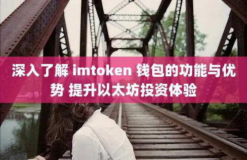 深入了解 imtoken 钱包的功能与优势 提升以太坊投资体验