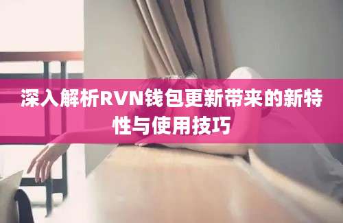 深入解析RVN钱包更新带来的新特性与使用技巧