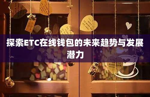 探索ETC在线钱包的未来趋势与发展潜力