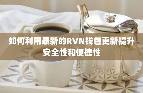 如何利用最新的RVN钱包更新提升安全性和便捷性