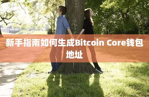 新手指南如何生成Bitcoin Core钱包地址