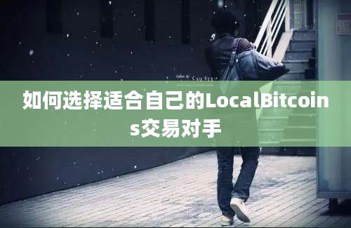 如何选择适合自己的LocalBitcoins交易对手