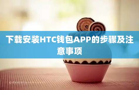 下载安装HTC钱包APP的步骤及注意事项