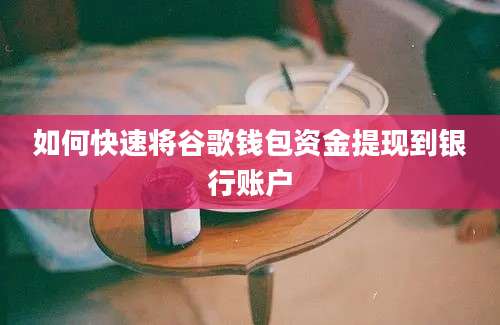 如何快速将谷歌钱包资金提现到银行账户