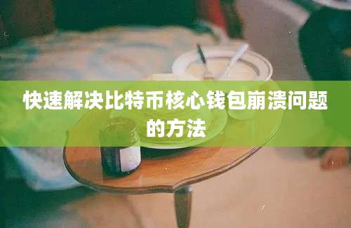 快速解决比特币核心钱包崩溃问题的方法