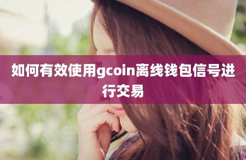 如何有效使用gcoin离线钱包信号进行交易