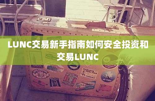 LUNC交易新手指南如何安全投资和交易LUNC