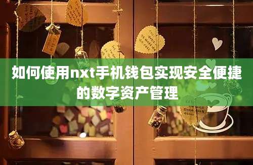 如何使用nxt手机钱包实现安全便捷的数字资产管理