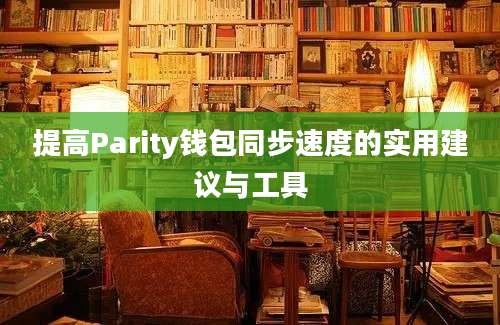 提高Parity钱包同步速度的实用建议与工具