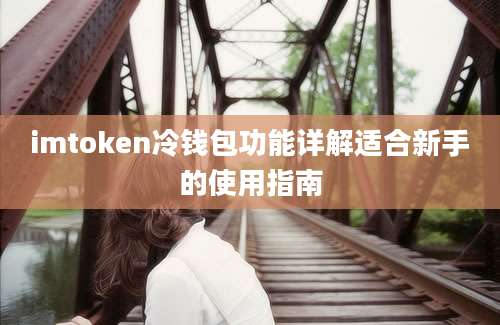 imtoken冷钱包功能详解适合新手的使用指南