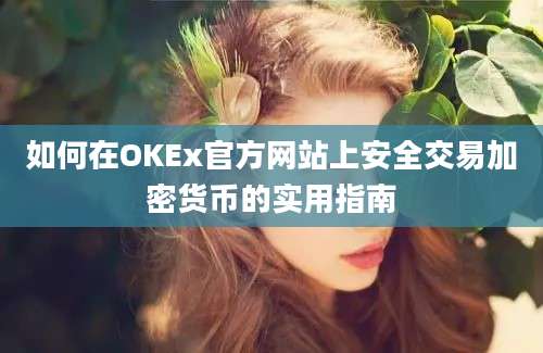 如何在OKEx官方网站上安全交易加密货币的实用指南