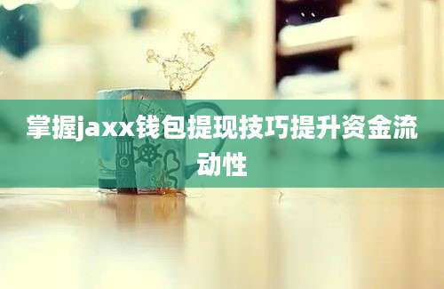 掌握jaxx钱包提现技巧提升资金流动性