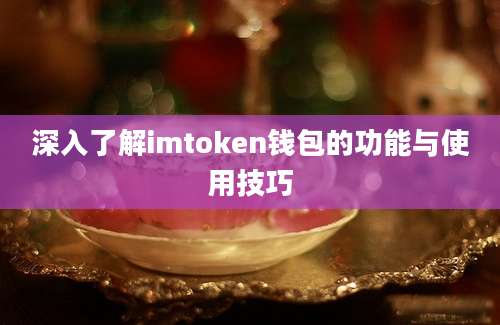 深入了解imtoken钱包的功能与使用技巧