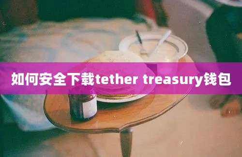 如何安全下载tether treasury钱包